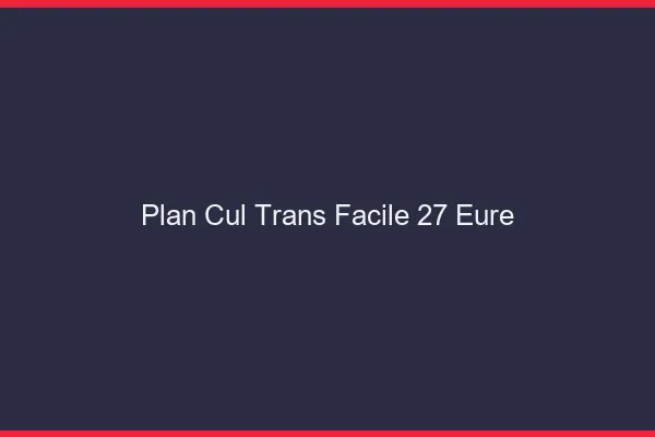 Plan Cul Trans Facile 27 eure