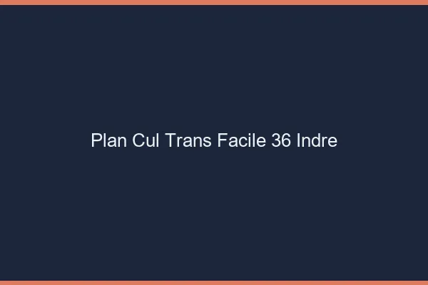 Plan Cul Trans Facile 36 indre