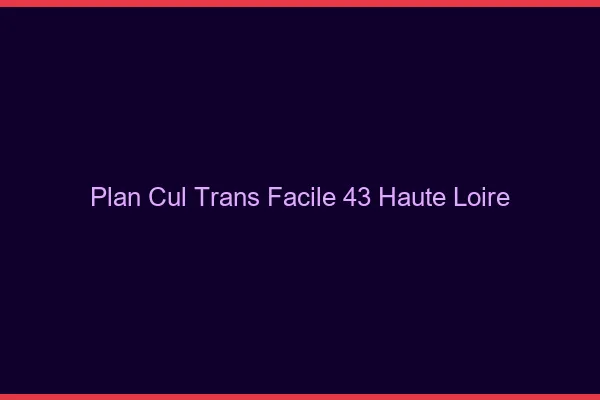 Plan Cul Trans Facile 43 haute-loire