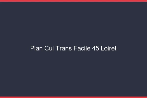 Plan Cul Trans Facile 45 loiret