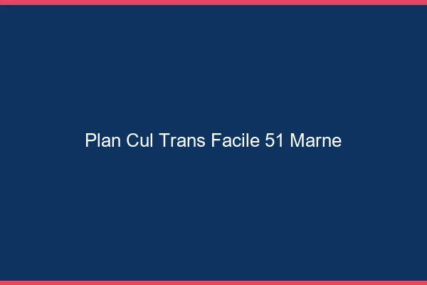 Plan Cul Trans Facile 51 marne