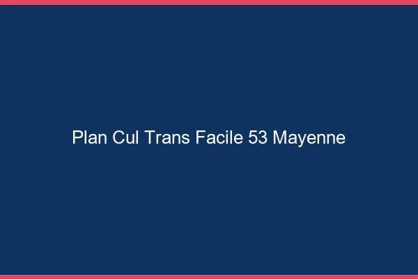Plan Cul Trans Facile 53 mayenne