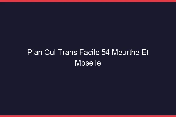Plan Cul Trans Facile 54 meurthe-et-moselle