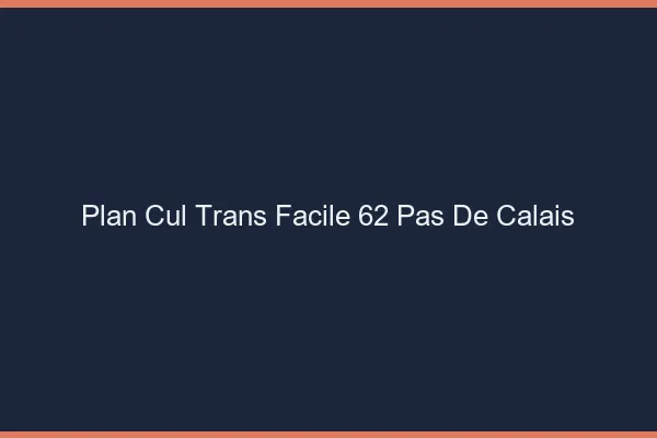 Plan Cul Trans Facile 62 pas-de-calais