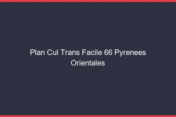 Plan Cul Trans Facile 66 pyrenees-orientales