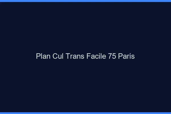 Plan Cul Trans Facile 75 paris