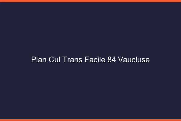 Plan Cul Trans Facile 84 vaucluse