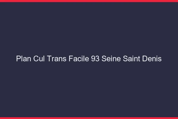 Plan Cul Trans Facile 93 seine-saint-denis