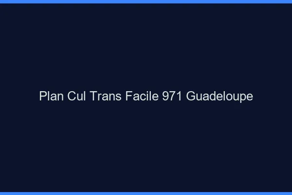 Plan Cul Trans Facile 971 guadeloupe