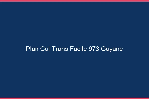 Plan Cul Trans Facile 973 guyane
