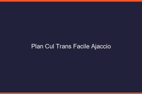 Plan Cul Trans Facile Ajaccio