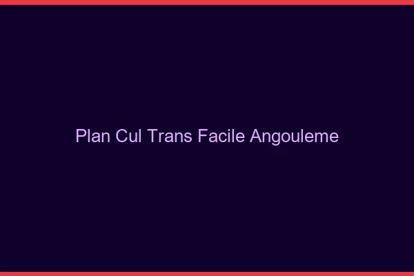 Plan Cul Trans Facile Angoulême