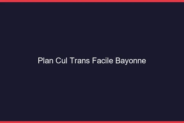 Plan Cul Trans Facile Bayonne