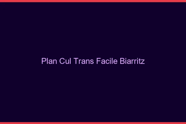 Plan Cul Trans Facile Biarritz