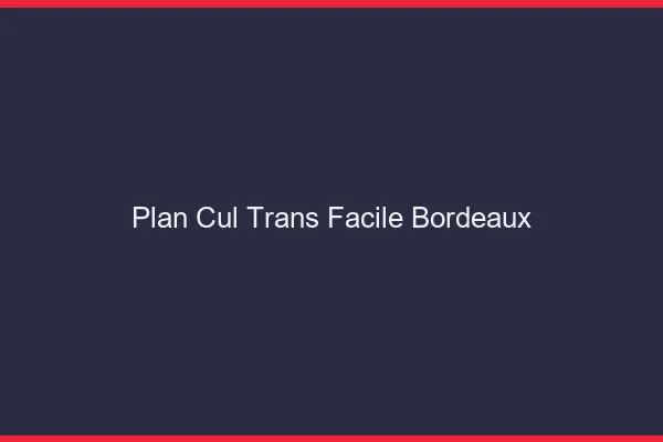 Plan Cul Trans Facile Bordeaux