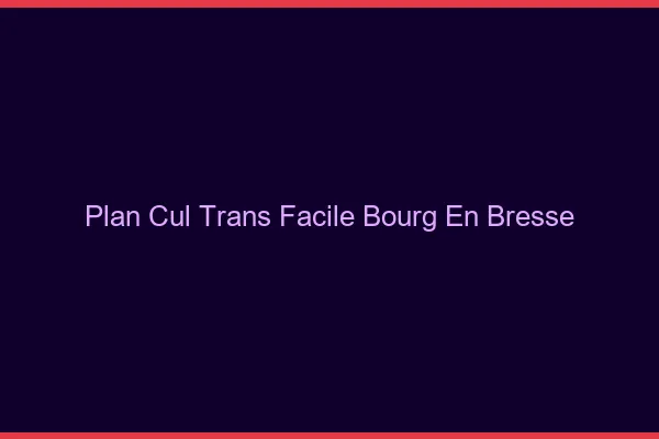 Plan Cul Trans Facile Bourg-en-Bresse
