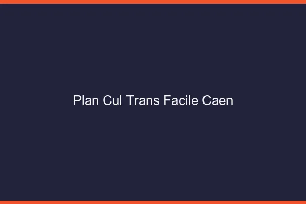 Plan Cul Trans Facile Caen