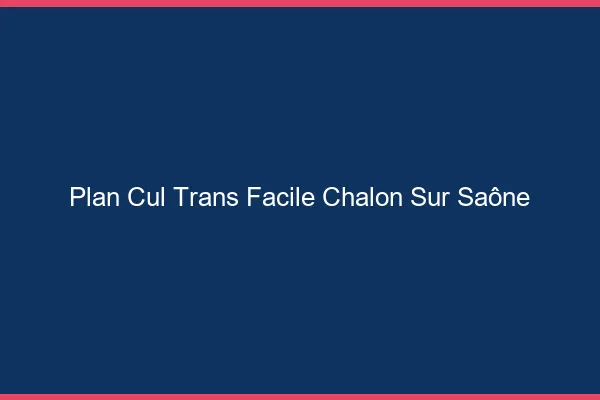 Plan Cul Trans Facile Chalon-sur-Saône