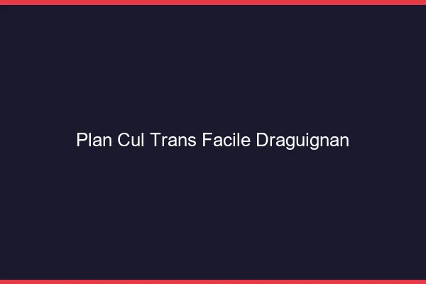 Plan Cul Trans Facile Draguignan