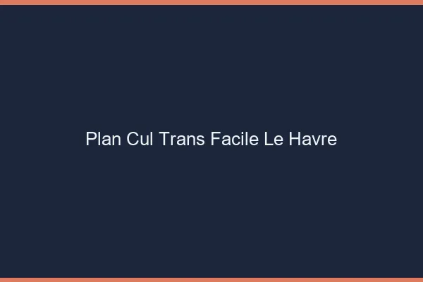 Plan Cul Trans Facile Le Havre