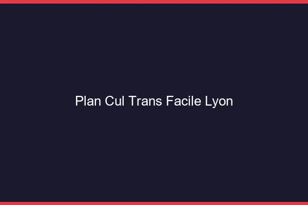 Plan Cul Trans Facile Lyon