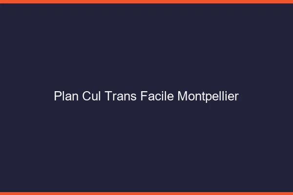 Plan Cul Trans Facile Montpellier