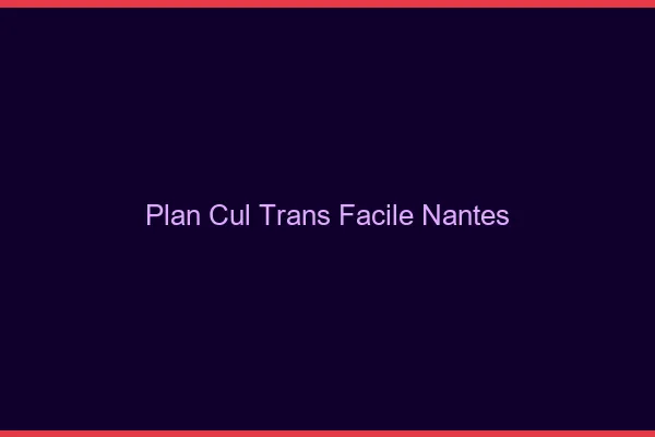Plan Cul Trans Facile Nantes