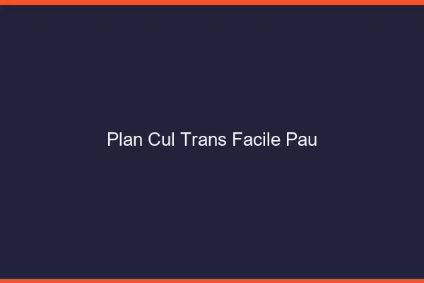Plan Cul Trans Facile Pau