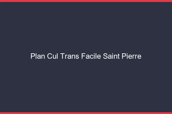 Plan Cul Trans Facile Saint-Pierre