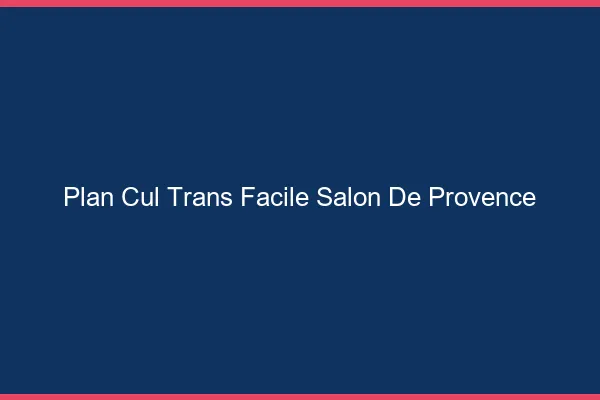 Plan Cul Trans Facile Salon-de-Provence