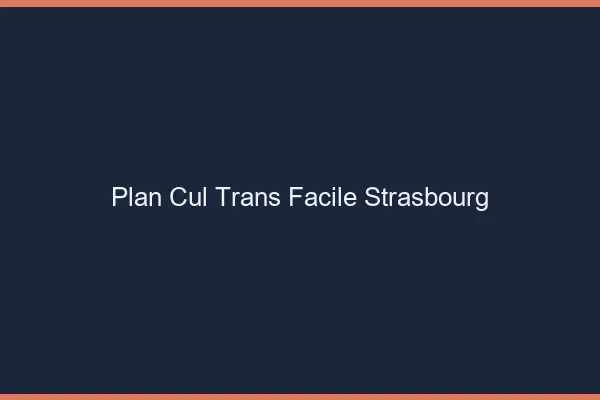 Plan Cul Trans Facile Strasbourg