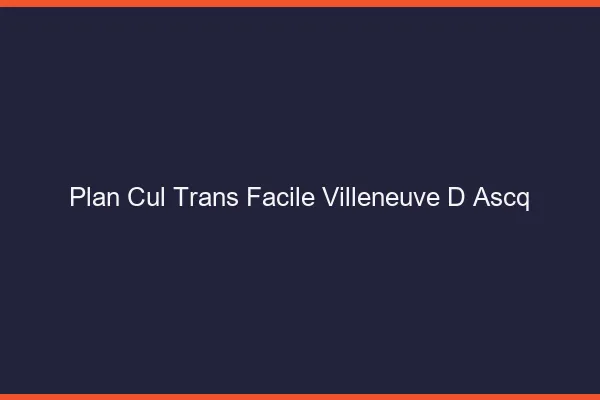 Plan Cul Trans Facile Villeneuve-d'Ascq