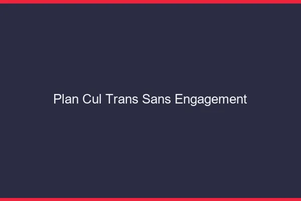 Plan cul trans sans engagement