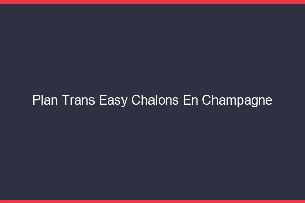 Plan Trans Easy Châlons-en-Champagne