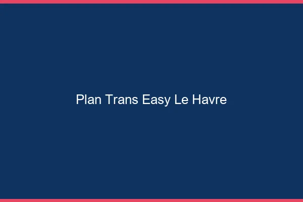 Plan Trans Easy Le Havre