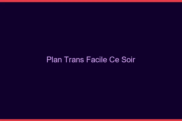 Plan trans facile ce soir