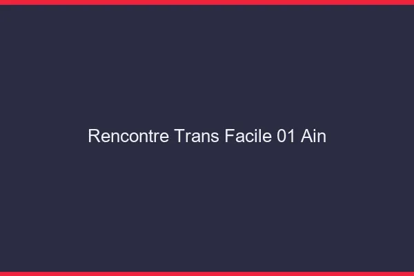 Rencontre Trans Facile 01 ain