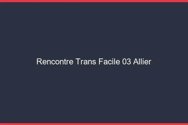 Rencontre Trans Facile 03 allier