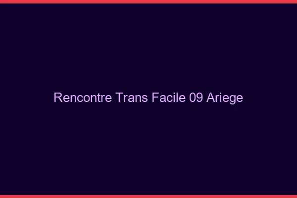 Rencontre Trans Facile 09 ariege