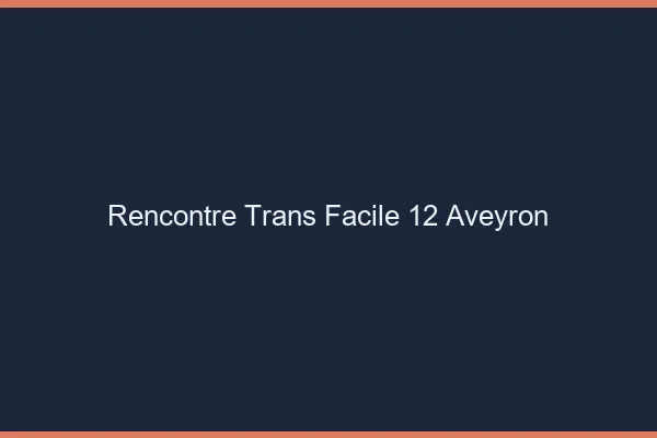 Rencontre Trans Facile 12 aveyron