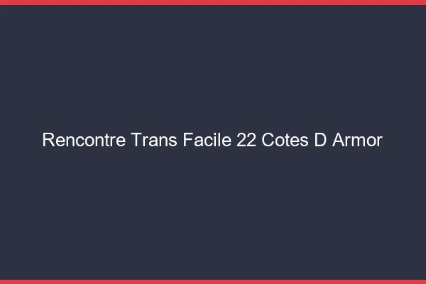 Rencontre Trans Facile 22 cotes-d-armor