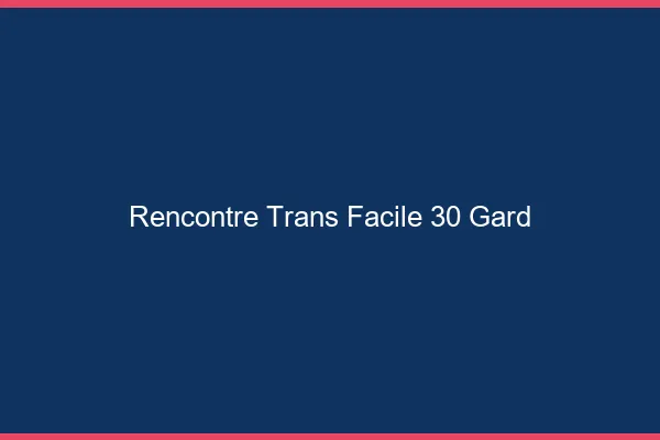 Rencontre Trans Facile 30 gard