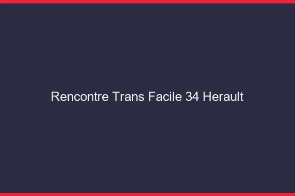 Rencontre Trans Facile 34 herault