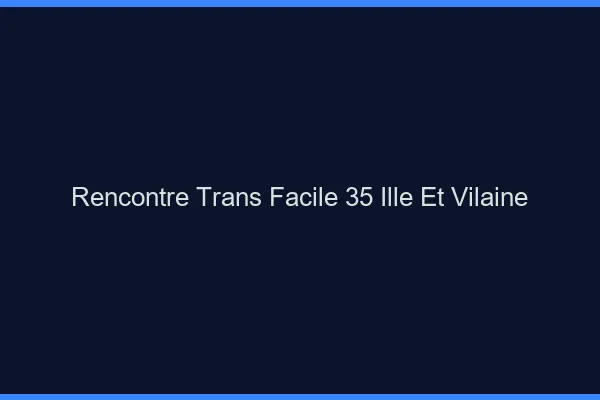 Rencontre Trans Facile 35 ille-et-vilaine