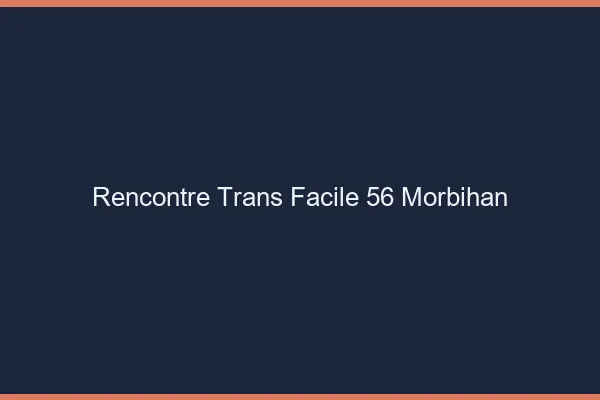 Rencontre Trans Facile 56 morbihan
