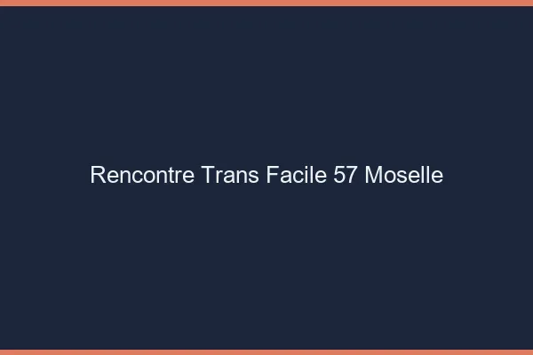 Rencontre Trans Facile 57 moselle