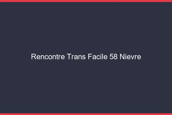 Rencontre Trans Facile 58 nievre