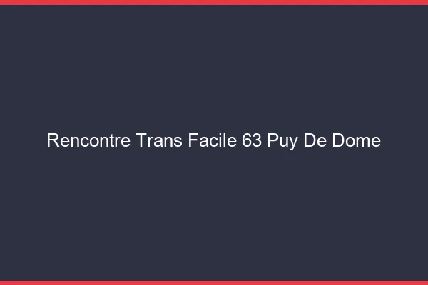 Rencontre Trans Facile 63 puy-de-dome