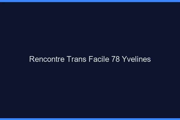 Rencontre Trans Facile 78 yvelines