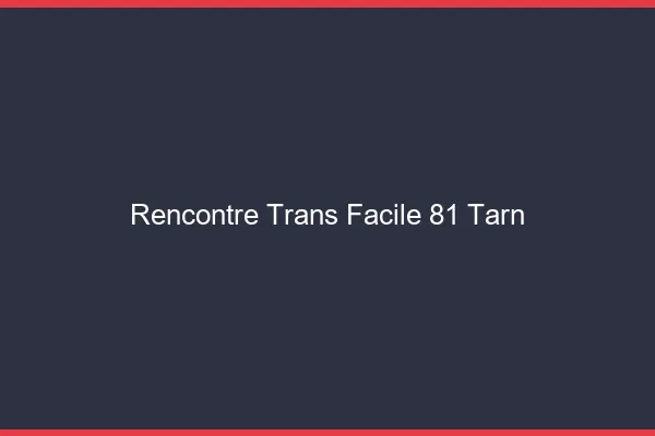 Rencontre Trans Facile 81 tarn